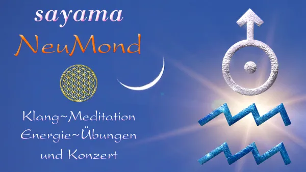 Sayama NeuMond~EnergieUebungen & Klangmeditation im Sternzeichen Wassermann / Planet Uranus